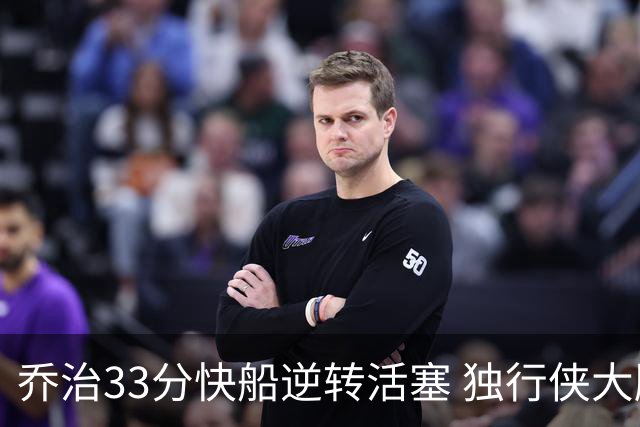 乔治33分快船逆转活塞 独行侠大胜雷霆4连胜