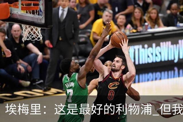 埃梅里：这是最好的利物浦 但我会激励球员获胜